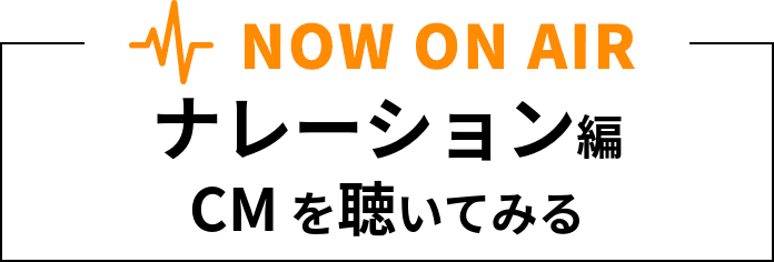 NOW ON AIR ナレーション編CMを聴いてみる